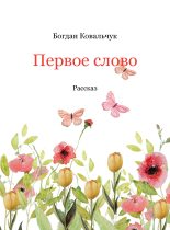 Книга - Богдан Владимирович Ковальчук - Первое слово (fb2) читать без регистрации