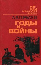 Книга - Александр Васильевич Горбатов - Годы и войны (fb2) читать без регистрации