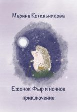 Книга - Марина Владимировна Котельникова - Ежонок Фыр и ночное приключение (fb2) читать без регистрации