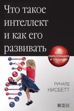 Книга - Ричард  Нисбетт - Что такое интеллект и как его развивать. Роль образования и традиций (fb2) читать без регистрации