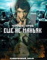 Книга - Мария  Токарева (Сумеречный Эльф) - Черный город. Еще не маньяк (fb2) читать без регистрации