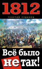 Книга - Георгий  Суданов - 1812. Всё было не так! (fb2) читать без регистрации