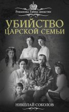 Книга - Николай Алексеевич Соколов - Убийство царской семьи (fb2) читать без регистрации
