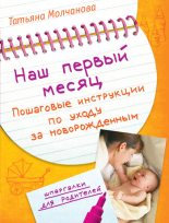 Книга - Татьяна В. Молчанова - Наш первый месяц. Пошаговые инструкции по уходу за новорожденным (fb2) читать без регистрации