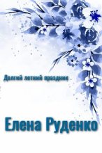 Книга - Елена Алексеевна Руденко - Долгий летний праздник (ознакомительный фрагмент) (fb2) читать без регистрации