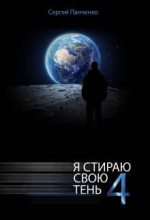 Книга - Сергей Анатольевич Панченко - Я стираю свою тень - 4 (fb2) читать без регистрации