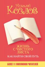 Книга - Николай  Козлов - Жизнь с чистого листа. Как найти свой путь (fb2) читать без регистрации