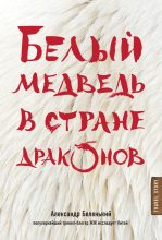 Книга - Александр Александрович Беленький - Белый медведь в стране драконов (fb2) читать без регистрации
