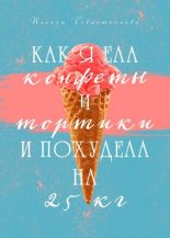 Книга - Инесса  Севастьянова - Как я ела конфеты и тортики и похудела на 25 кг (fb2) читать без регистрации