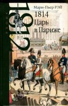 Книга - Мари-Пьер  Рэй - 1814. Царь в Париже (fb2) читать без регистрации
