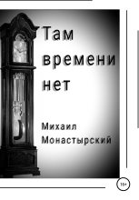 Книга - Михаил  Монастырский - Там времени нет (fb2) читать без регистрации