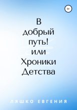 Книга - Евгения  Ляшко - В добрый путь! или Хроники Детства (fb2) читать без регистрации