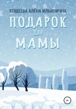 Книга - Алёна Ильинична Кощеева - Подарок для мамы (fb2) читать без регистрации