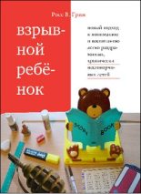 Книга - Росс В. Грин - Взрывной ребенок. Новый подход к воспитанию и пониманию легко раздражимых, хронически несговорчивых детей (fb2) читать без регистрации