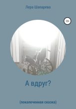 Книга - Лера  Шапарева - А вдруг? Покалеченная сказка (fb2) читать без регистрации