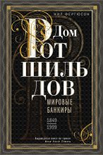 Книга - Ниал  Фергюсон - Дом Ротшильдов. Мировые банкиры, 1849–1999 (fb2) читать без регистрации