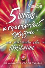 Книга - Андрей  Ушков - 5 шагов к счастливой жизни, или Как найти своё призвание (fb2) читать без регистрации