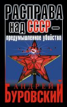 Книга - Андрей Михайлович Буровский - Расправа над СССР – предумышленное убийство (fb2) читать без регистрации
