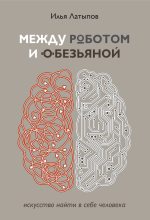 Книга - Илья В. Латыпов - Между роботом и обезьяной (fb2) читать без регистрации