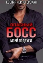 Книга - Ксения  Черногорская - Опасный босс моей подруги (fb2) читать без регистрации