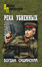 Книга - Богдан Иванович Сушинский - Река убиенных (fb2) читать без регистрации