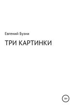 Книга - Евгений Николаевич Бузни - Три картинки (fb2) читать без регистрации