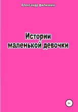 Книга - Александр Тимофеевич Филичкин - Истории маленькой девочки (fb2) читать без регистрации