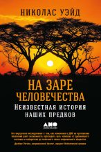 Книга - Николас  Уэйд - На заре человечества: Неизвестная история наших предков (fb2) читать без регистрации