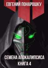 Книга - Евгений  Понарошку - Семена Апокалипсиса. Книга 4 (СИ) (fb2) читать без регистрации
