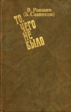 Книга - Борис Викторович Савинков - То, чего не было (с приложениями) (fb2) читать без регистрации