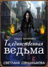 Книга - Светлана Григорьевна Овчинникова - Та, единственная ведьма! (СИ) (fb2) читать без регистрации