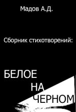 Книга - Андрей Дмитриевич Мадов - Белое на Черном (сборник стихотворений) (fb2) читать без регистрации
