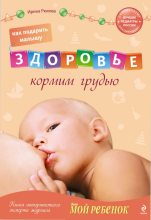 Книга - Ирина Михайловна Рюхова - Как подарить малышу здоровье: кормим грудью (fb2) читать без регистрации