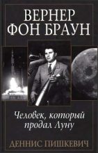 Книга - Деннис  Пишкевич - Вернер фон Браун: человек, который продал Луну (fb2) читать без регистрации