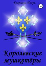 Книга - Игорь Алексеевич Ковриков - Королевские мушкетёры (СИ) (fb2) читать без регистрации