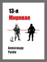 Книга - Александр  Рулев - 13-ая Мировая Война (fb2) читать без регистрации