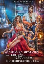 Книга - Татьяна  Михаль - Замуж за дракона, или Пособие по неприятностям (fb2) читать без регистрации