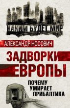 Книга - Александр Александрович Носович - Задворки Европы. Почему умирает Прибалтика (fb2) читать без регистрации