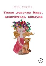 Книга - Елена Викторовна Уварова - Умная девочка Маша. Властитель воздуха (fb2) читать без регистрации