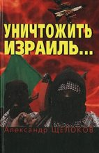 Книга - Александр  Щелоков - Уничтожить Израиль (fb2) читать без регистрации