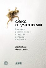 Книга - Алексей  Алексенко - Секс с учеными: Половое размножение и другие загадки биологии (fb2) читать без регистрации