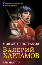 Книга - Валерий Борисович Харламов - Моя автобиография. Три начала (fb2) читать без регистрации