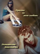 Книга - Анастасия  Потемкина - Прости за мою любовь (СИ) (fb2) читать без регистрации