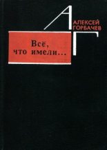 Книга - Алексей Михайлович Горбачев - Всё, что имели... (fb2) читать без регистрации