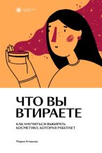 Книга - Мария Викторовна Атчикова - Что вы втираете. Как научиться выбирать косметику, которая работает (fb2) читать без регистрации
