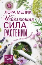 Книга - Лариса Николаевна Мелик - Исцеляющая сила растений. Чудо-травы от всех болезней (fb2) читать без регистрации