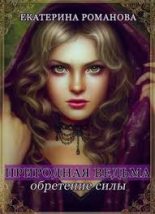 Книга - Екатерина  Романова - Природная ведьма: обретение силы (fb2) читать без регистрации