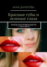 Книга - Анна Васильевна Данилова (Дубчак) - Красные губы и зеленые глаза. Иногда они возвращаются… с того света… (fb2) читать без регистрации