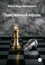 Книга - Александр Леонидович Аввакумов - Поверженный Король (fb2) читать без регистрации